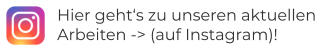 Hier geht‘s zu unseren aktuellen Arbeiten -> (auf Instagram)!